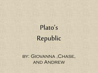 Plato’s Republic by: Giovanna ,Chase, and Andrew