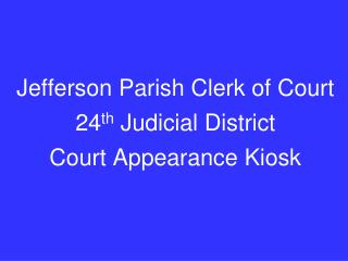 Jefferson Parish Clerk of Court 24 th Judicial District Court Appearance Kiosk