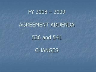 FY 2008 – 2009 AGREEMENT ADDENDA 536 and 541 CHANGES