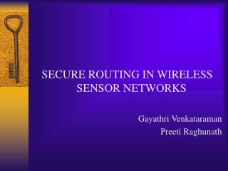 SECURE ROUTING IN WIRELESS SENSOR NETWORKS Gayathri Venkataraman Preeti Raghunath