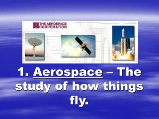 1. Aerospace – The study of how things fly.