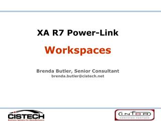 XA R7 Power-Link Workspaces Brenda Butler, Senior Consultant brenda.butler@cistech