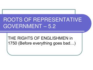ROOTS OF REPRESENTATIVE GOVERNMENT – 5.2