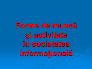 Forme de munc ă şi activit ate în societatea informaţională