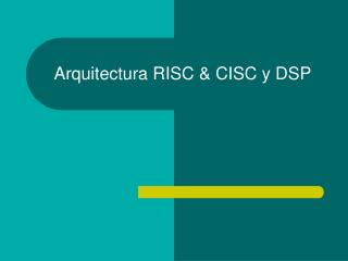 Arquitectura RISC &amp; CISC y DSP