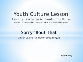 Sorry ’Bout That Golfer Learns It ’ s Never Good to Quit