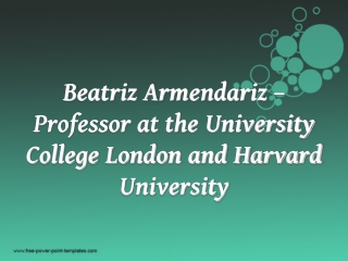 Beatriz Armendariz –Professor at the University College London and Harvard University