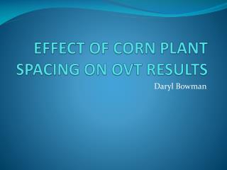 EFFECT OF CORN PLANT SPACING ON OVT RESULTS