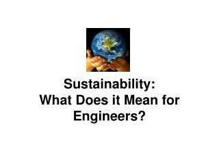 Sustainability: What Does it Mean for Engineers?