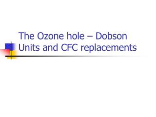 The Ozone hole – Dobson Units and CFC replacements