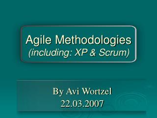 Agile Methodologies (including: XP &amp; Scrum)