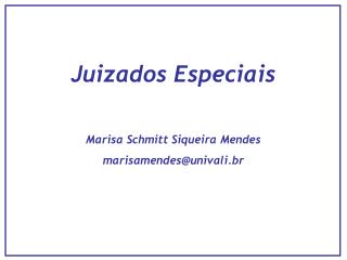 Juizados Especiais Marisa Schmitt Siqueira Mendes marisamendes@univali.br