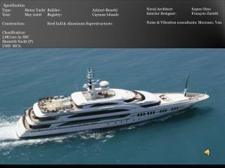 Specification Type:	Motor Yacht	Builder:		 Azimut-Benetti Year:	May 2006	Registry:		Cayman Islands