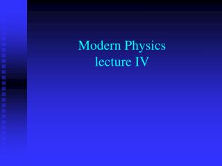 Modern Physics lecture IV