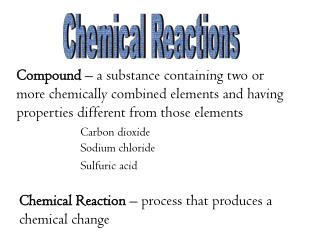 Chemical Reaction – process that produces a chemical change