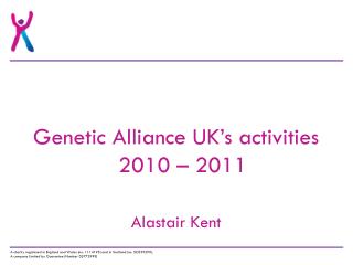Genetic Alliance UK’s activities 2010 – 2011 Alastair Kent
