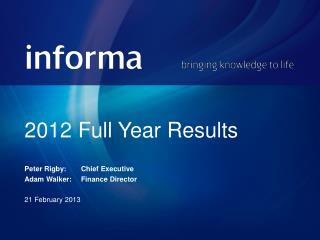 2012 Full Year Results Peter Rigby:	Chief Executive Adam Walker:	Finance Director 21 February 2013