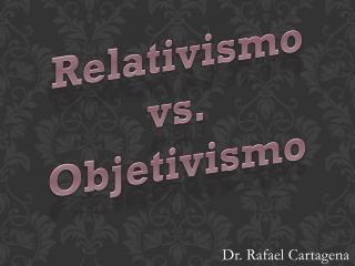 Relativismo vs. Objetivismo