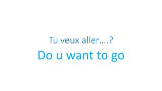 Tu veux aller ….?