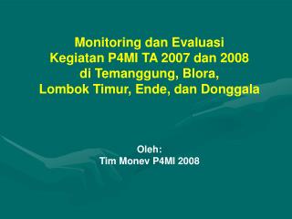 Monitoring dan Evaluasi Kegiatan P4MI TA 2007 dan 2008 di Temanggung, Blora,