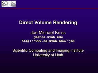 Direct Volume Rendering Joe Michael Kniss jmk@cs.utah cs.utah/~jmk