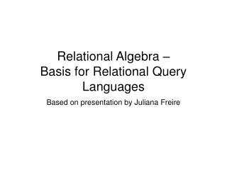 Relational Algebra – Basis for Relational Query Languages