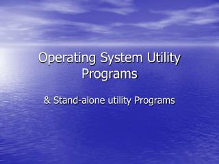 Operating System Utility Programs