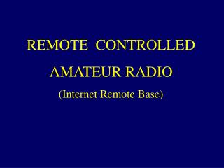 REMOTE CONTROLLED AMATEUR RADIO (Internet Remote Base)