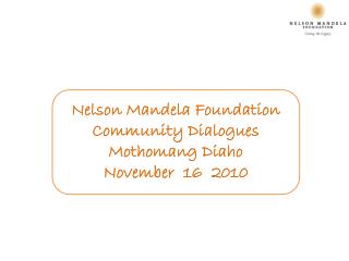 Nelson Mandela Foundation Community Dialogues Mothomang Diaho November 16 2010
