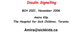Insulin Signalling BCH 2021, November 2006 Amira Klip The Hospital for Sick Children, Toronto