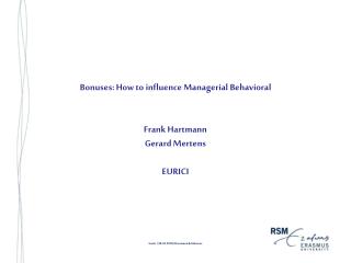 Bonuses: How to influence Managerial Behavioral Frank Hartmann Gerard Mertens EURICI