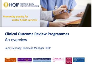Clinical Outcome Review Programmes An overview Jenny Mooney; Business Manager HQIP