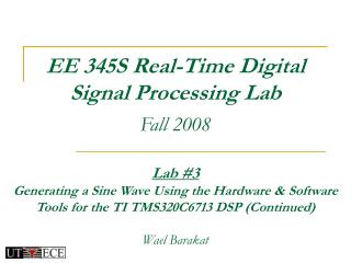 EE 345S Real-Time Digital Signal Processing Lab Fall 2008