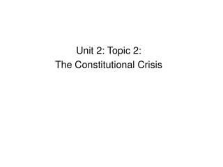 Unit 2: Topic 2: The Constitutional Crisis