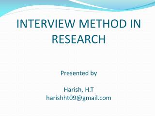 INTERVIEW METHOD IN RESEARCH Presented by Harish, H.T harishht09@gmail