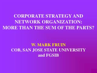 CORPORATE STRATEGY AND NETWORK ORGANIZATION: MORE THAN THE SUM OF THE PARTS? W. MARK FRUIN