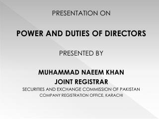 PRESENTATION ON POWER AND DUTIES OF DIRECTORS PRESENTED BY MUHAMMAD NAEEM KHAN JOINT REGISTRAR