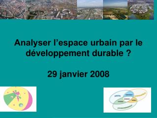 Analyser l’espace urbain par le développement durable ? 29 janvier 2008
