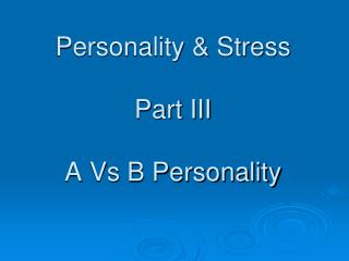 Personality &amp; Stress Part III A Vs B Personality