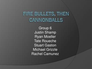 Fire Bullets, Then Cannonballs