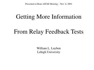 Presented at Reno AIChE Meeting – Nov. 6, 2001 Getting More Information From Relay Feedback Tests