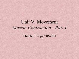 Unit V: Movement Muscle Contraction - Part I