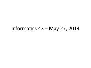 Informatics 43 – May 27 , 2014