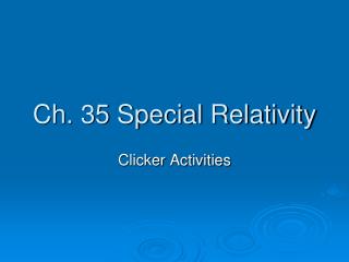 Ch. 35 Special Relativity