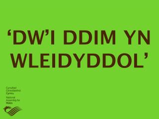 ‘DW’I DDIM YN WLEIDYDDOL’