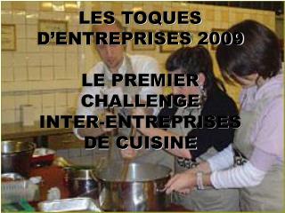 LES TOQUES D’ENTREPRISES 2009 LE PREMIER CHALLENGE INTER-ENTREPRISES DE CUISINE