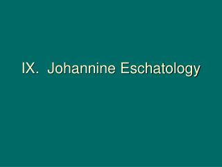 IX. Johannine Eschatology