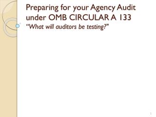 Preparing for your Agency Audit under OMB CIRCULAR A 133 “ What will auditors be testing?&quot;