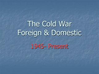 The Cold War Foreign &amp; Domestic