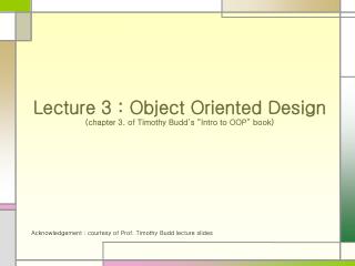 Lecture 3 : Object Oriented Design (chapter 3. of Timothy Budd’s “Intro to OOP” book)